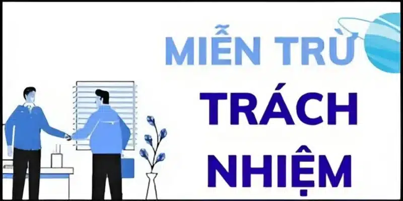 Giải mã miễn trừ trách nhiệm cho hội viên